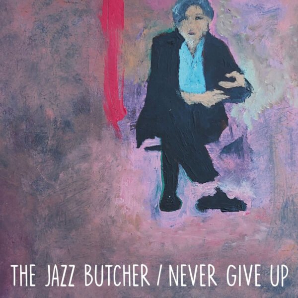 THE JAZZ BUTCHER - NEVER GIVE UP (GLASS VERSION)
