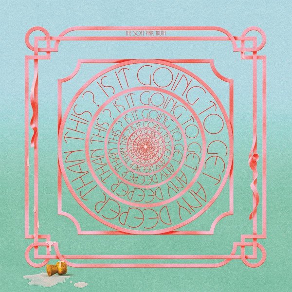 SOFT PINK TRUTH - Is It Going To Get Any Deeper Than This?