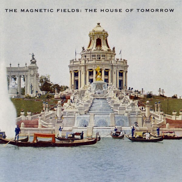 THE MAGNETIC FIELDS - THE HOUSE OF TOMORROW