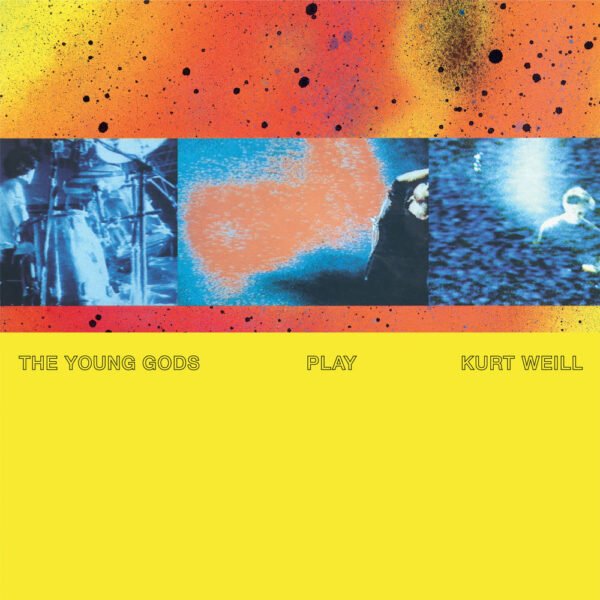 THE YOUNG GODS - PLAY KURT WEILL (30 YEARS ANNIVERSARY)