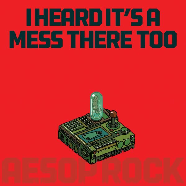 AESOP ROCK - I HEARD IT'S A MESS THERE TOO
